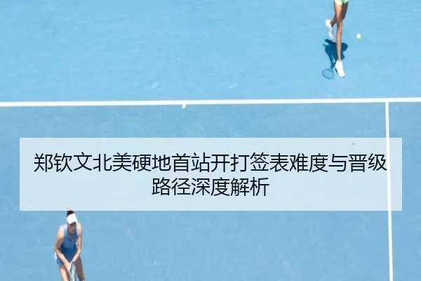 郑钦文北美硬地首站开打签表难度与晋级路径深度解析